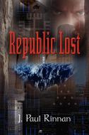 Republic Lost di J. Paul Rinnan edito da Booklocker.com, Inc.