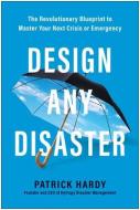 Design Any Disaster: The Revolutionary Blueprint to Master Your Next Crisis or Emergency di Patrick Hardy edito da BENBELLA BOOKS
