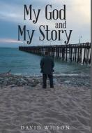 My God and My Story di David Wilson edito da Christian Faith Publishing, Inc.