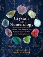 Crystals and Numerology: Decode Your Numbers and Support Your Life Path with Healing Stones di Editha Wuest, Sabine Schieferle edito da EARTHDANCER BOOKS