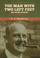 The Man With Two Left Feet, And Other Stories di P G Wodehouse edito da Bibliotech Press