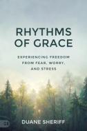 Rhythms of Grace: Experiencing Freedom from Fear, Worry, and Stress di Duane Sheriff edito da HARRISON HOUSE