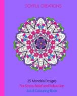 25 Mandala Designs For Stress-relief And Relaxation di Joyful Creations edito da Blurb
