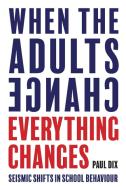 When the Adults Change, Everything Changes di Paul Dix edito da Independent Thinking Press