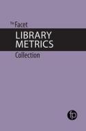 The Facet Library Metrics Collection di Ben Showers, David Stuart edito da Facet Publishing