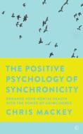 The Positive Psychology of Synchronicity di Chris Mackey edito da Watkins Media