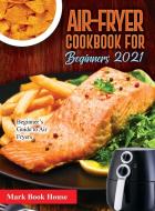 Air-Fryer Cookbook for Beginners 2021 di Mark book house edito da Mark book house