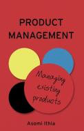 Product Management: Managing Existing Products di Asomi Ithia edito da TROUBADOR PUB LTD