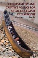 Contestatory and Creative Poetics for a Time of Climate Catastrophe di John Kinsella, Russell West-Pavlov edito da Anthem Press