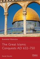 Great Islamic Conquests 632-750 di David Nicolle edito da Bloomsbury Publishing PLC
