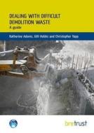 Dealing with Difficult Demolition Wastes di Katherine Adams edito da IHS BRE Press