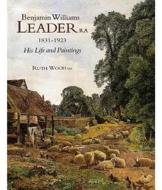 Wood, R: Benjamin Williams Leader, R.A., 1831-1923 - His Lif di Ruth Wood edito da ACC Art Books
