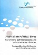 Australian Political Lives: Chronicling political careers and administrative histories edito da AUSTRALIAN NATL UNIV PR