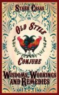 Old Style Conjure Wisdoms, Workings and Remedies di Starr Casas edito da PENDRAIG PUB