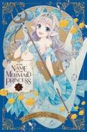 In The Name Of The Mermaid Princess, Vol. 1 di Yoshino Fumikawa edito da VIZ Media LLC