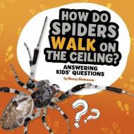 How Do Spiders Walk on the Ceiling?: Answering Kids' Questions di Nancy Dickmann edito da PEBBLE BOOKS