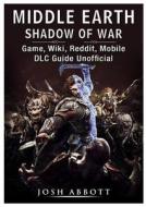 Middle Earth Shadow of War Game, Wiki, Reddit, Mobile, DLC Guide Unofficial di Josh Abbott edito da REVIVAL WAVES OF GLORY MINISTR