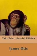 Toby Tyler: Special Edition di James Otis edito da Createspace Independent Publishing Platform