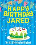 Happy Birthday Jared - The Big Birthday Activity Book: (personalized Children's Activity Book) di Birthdaydr edito da Createspace Independent Publishing Platform