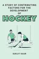 A Study of Contributing Factors for the Development of Hockey di Surjit Kaur edito da independent Author