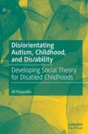 Dis/orientating Autism, Childhood, And Dis/ability di Jill Pluquailec edito da Springer International Publishing AG