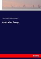 Australian Essays di Francis William Lauderdale Adams edito da hansebooks