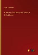 A History of the Reformed Church in Philadelphia di David Van Horne edito da Outlook Verlag