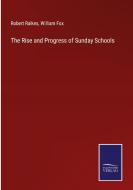 The Rise and Progress of Sunday Schools di Robert Raikes, William Fox edito da Salzwasser-Verlag