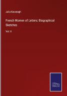French Women of Letters: Biographical Sketches di Julia Kavanagh edito da Salzwasser-Verlag