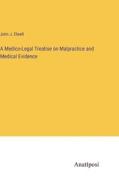A Medico-Legal Treatise on Malpractice and Medical Evidence di John J. Elwell edito da Anatiposi Verlag