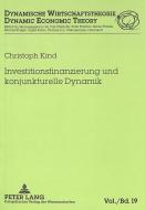 Investitionsfinanzierung und konjunkturelle Dynamik di Christoph Kind edito da Lang, Peter GmbH
