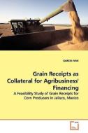 Grain Receipts as Collateral for Agribusiness' Financing di GARCIA IVAN edito da VDM Verlag