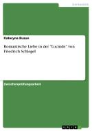 Romantische Liebe In Der Lucinde Von Friedrich Schlegel di Kateryna Buzun edito da Grin Publishing