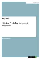 Criminal Psychology: Adolescent Aggression di Gary Elliott edito da GRIN Publishing