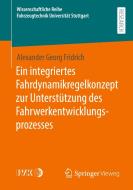 Ein integriertes Fahrdynamikregelkonzept zur Unterstützung des Fahrwerkentwicklungsprozesses di Alexander Georg Fridrich edito da Springer-Verlag GmbH