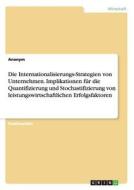 Die Internationalisierungs-Strategien von Unternehmen. Implikationen für die Quantifizierung und Stochastifizierung von  di Anonym edito da GRIN Publishing
