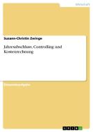 Jahresabschluss, Controlling und Kostenrechnung di Susann-Christin Zwinge edito da GRIN Verlag