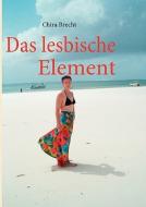 Das lesbische Element di Chira Brecht edito da Books on Demand