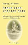 Baden kann tödlich sein di Conny Lüscher edito da Theodor Boder Verlag