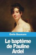 Le baptême de Pauline Ardel di Émile Baumann edito da Prodinnova