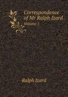Correspondence Of Mr Ralph Izard Volume 1 di Ralph Izard edito da Book On Demand Ltd.