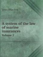 A System Of The Law Of Marine Insurances Volume 2 di James Allan Park edito da Book On Demand Ltd.