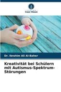 Kreativität bei Schülern mit Autismus-Spektrum-Störungen di Ibrahim Ali Al-Baher edito da Verlag Unser Wissen