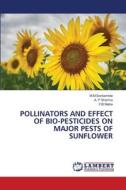 POLLINATORS AND EFFECT OF BIO-PESTICIDES ON MAJOR PESTS OF SUNFLOWER di M. M Sonkamble, A. P Sharma, Y. B Matre edito da LAP LAMBERT Academic Publishing