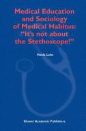 Medical Education and Sociology of Medical Habitus: "It's not about the Stethoscope!" di H. Luke edito da Springer Netherlands