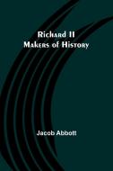 Richard II; Makers of History di Jacob Abbott edito da Alpha Editions