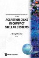 Accretion Disks In Compact Stellar Systems di Wheeler edito da World Scientific Publishing Co Pte Ltd