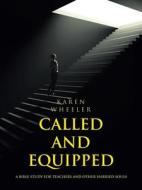 Called and Equipped: A Bible Study for Teachers and Other Harried Souls di Karen Wheeler edito da WESTBOW PR