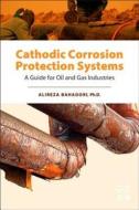 Cathodic Corrosion Protection Systems: A Guide for Oil and Gas Industries di Alireza Bahadori edito da GULF PROFESSIONAL PUB