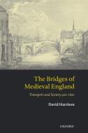 The Bridges of Medieval England: Transport and Society 400-1800 di David Harrison edito da OXFORD UNIV PR